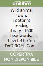 Wild animal town. Footprint reading library. 1600 headwords. Level B1. Con DVD-ROM. Con Multi-ROM libro