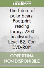 The future of polar bears. Footprint reading library. 2200 headwords. Level B2. Con DVD-ROM libro