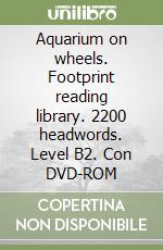 Aquarium on wheels. Footprint reading library. 2200 headwords. Level B2. Con DVD-ROM