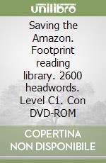 Saving the Amazon. Footprint reading library. 2600 headwords. Level C1. Con DVD-ROM