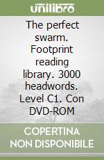 The perfect swarm. Footprint reading library. 3000 headwords. Level C1. Con DVD-ROM libro