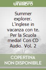 Summer explorer. L'inglese in vacanza con te. Per la Scuola media! Con CD Audio. Vol. 2 libro