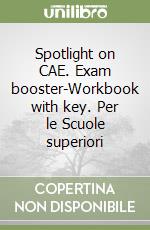 Spotlight on CAE. Exam booster-Workbook with key. Per le Scuole superiori libro