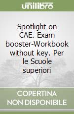 Spotlight on CAE. Exam booster-Workbook without key. Per le Scuole superiori libro