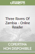 Three Rivers Of Zambia - Online Reader libro