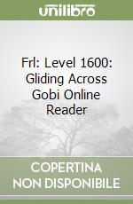 Frl: Level 1600: Gliding Across Gobi Online Reader libro