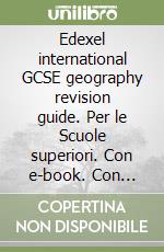 Edexel international GCSE geography revision guide. Per le Scuole superiori. Con e-book. Con espansione online libro