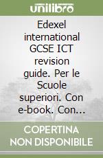 Edexel international GCSE ICT revision guide. Per le Scuole superiori. Con e-book. Con espansione online libro