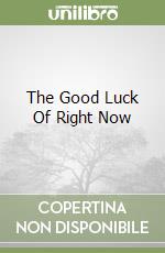 The Good Luck Of Right Now libro