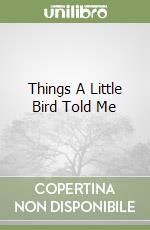 Things A Little Bird Told Me