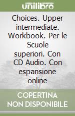 Choices. Upper intermediate. Workbook. Per le Scuole superiori. Con CD Audio. Con espansione online libro