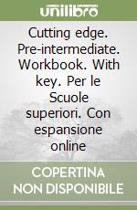 Cutting edge. Pre-intermediate. Workbook. With key. Per le Scuole superiori. Con espansione online libro