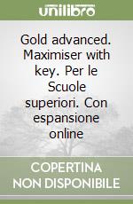 Gold advanced. Maximiser with key. Per le Scuole superiori. Con espansione online