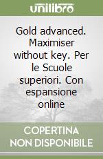 Gold advanced. Maximiser without key. Per le Scuole superiori. Con espansione online libro