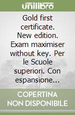 Gold first certificate. New edition. Exam maximiser without key. Per le Scuole superiori. Con espansione online libro