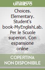 Choices. Elementary. Student's book-MyEnglishLab. Per le Scuole superiori. Con espansione online libro