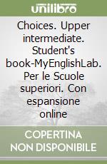 Choices. Upper intermediate. Student's book-MyEnglishLab. Per le Scuole superiori. Con espansione online libro