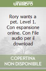 Rory wants a pet. Level 1. Con espansione online. Con File audio per il download