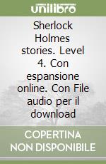 Sherlock Holmes stories. Level 4. Con espansione online. Con File audio per il download