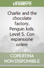 Charlie and the chocolate factory. Penguin kids. Level 5. Con espansione online libro