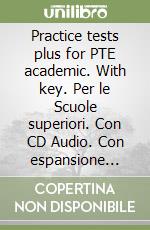 Practice tests plus for PTE academic. With key. Per le Scuole superiori. Con CD Audio. Con espansione online libro