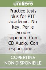 Practice tests plus for PTE academic. No key. Per le Scuole superiori. Con CD Audio. Con espansione online libro