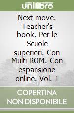 Next move. Teacher's book. Per le Scuole superiori. Con Multi-ROM. Con espansione online. Vol. 1 libro