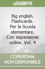 Big english. Flashcards. Per la Scuola elementare. Con espansione online. Vol. 4 libro