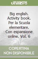 Big english. Activity book. Per la Scuola elementare. Con espansione online. Vol. 6 libro