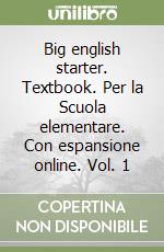 Big english starter. Textbook. Per la Scuola elementare. Con espansione online. Vol. 1 libro