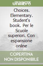 Choices. Elementary. Student's book. Per le Scuole superiori. Con espansione online libro