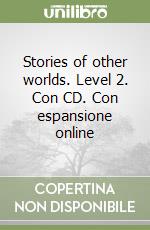 Stories of other worlds. Level 2. Con CD. Con espansione online