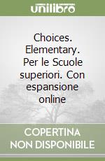 Choices. Elementary. Per le Scuole superiori. Con espansione online libro