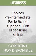 Choices. Pre-intermediate. Per le Scuole superiori. Con espansione online libro