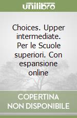 Choices. Upper intermediate. Per le Scuole superiori. Con espansione online libro