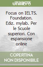 Focus on IELTS. Foundation. Ediz. mylab. Per le Scuole superiori. Con espansione online libro