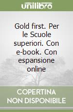 Gold first. Per le Scuole superiori. Con e-book. Con espansione online libro