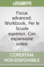 Focus advanced. Workbook. Per le Scuole superiori. Con espansione online libro