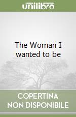 The Woman I wanted to be libro