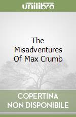 The Misadventures Of Max Crumb libro