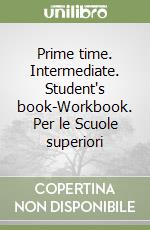 Prime time. Intermediate. Student's book-Workbook. Per le Scuole superiori libro