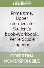 Prime time. Upper intermediate. Student's book-Workbook. Per le Scuole superiori libro
