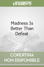 Madness Is Better Than Defeat