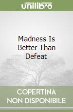 Madness Is Better Than Defeat libro