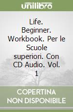 Life. Beginner. Workbook. Per le Scuole superiori. Con CD Audio. Vol. 1 libro