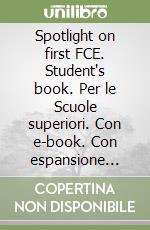 Spotlight on first FCE. Student's book. Per le Scuole superiori. Con e-book. Con espansione online libro