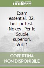 Exam essential. B2. First pr test. Nokey. Per le Scuole superiori. Vol. 1 libro