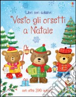 Vesto gli orsetti a Natale. Con adesivi. Ediz. illustrata libro