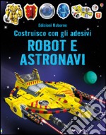 Robot e astronavi. Costruisco con gli adesivi. Ediz. illustrata