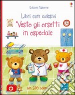 Vesto gli orsetti in ospedale. Ediz. illustrata libro